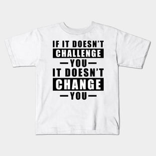 If It Doesn't Challenge You, It Doesn't Change You - Inspirational Quote Kids T-Shirt